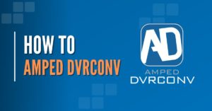 How To - Amped DVRConv