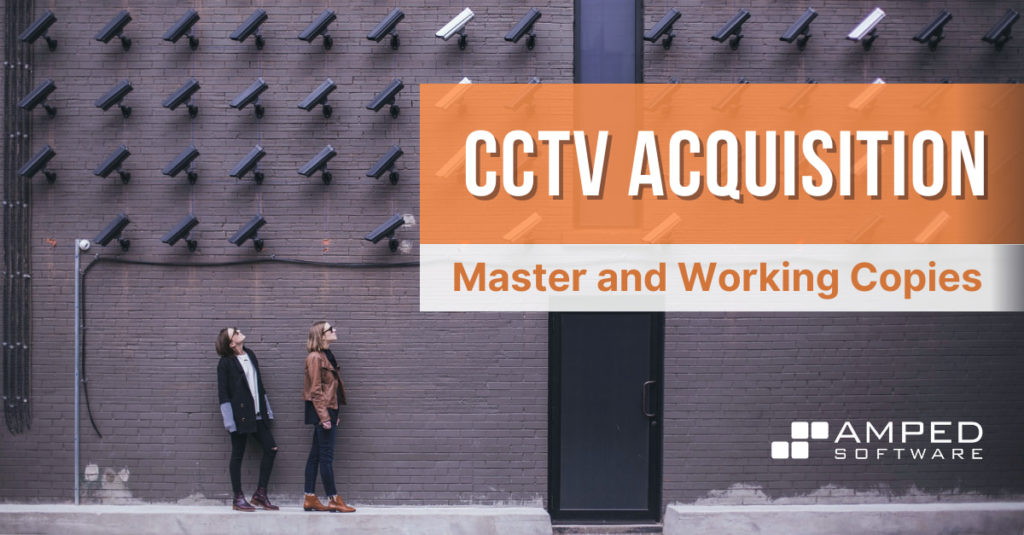 master and working copies after cctv acquisition